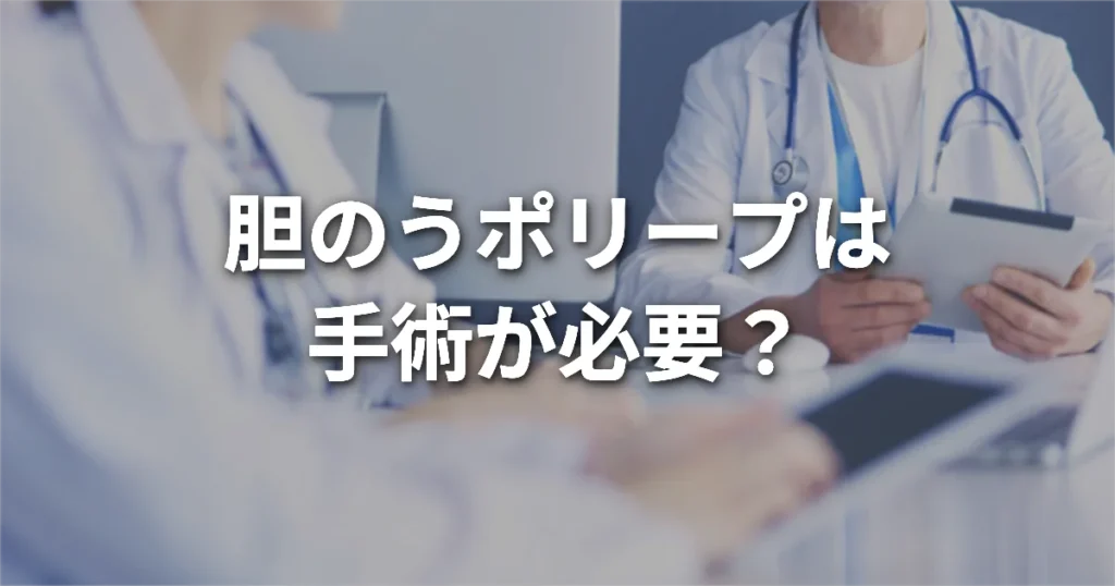 胆のうポリープは手術が必要？